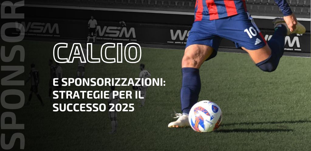 Calcio e Sponsorizzazioni: Strategie per il Successo 2025